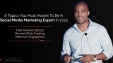 6 Topics You Must Master To A Social Media Marketing Expert In 2015